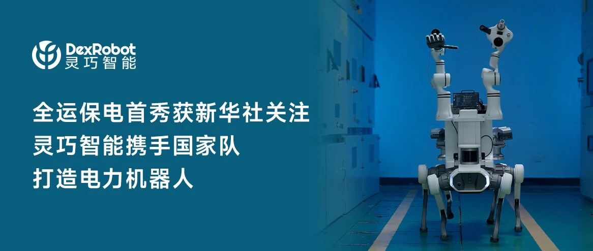 全运保电首秀获新华社关注 灵巧智能携手国家队打造电力机器人
